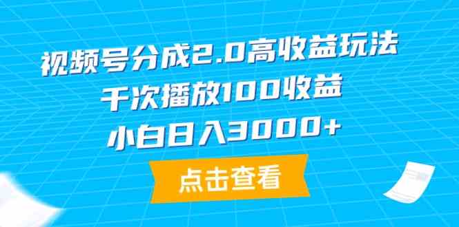 （9716期）视频号分成2.0高收益玩法，千次播放100收益，小白日入3000+-得优社