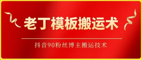 老丁模板搬运术：抖音90万粉丝博主搬运技术-得优社
