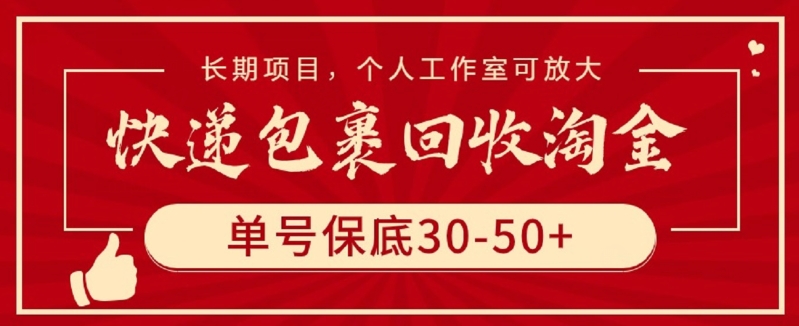 快递包裹回收淘金，单号保底30-50+，长期项目，个人工作室可放大-得优社