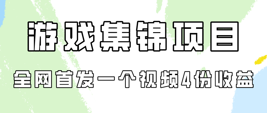 游戏集锦项目拆解，全网首发一个视频变现四份收益-得优社