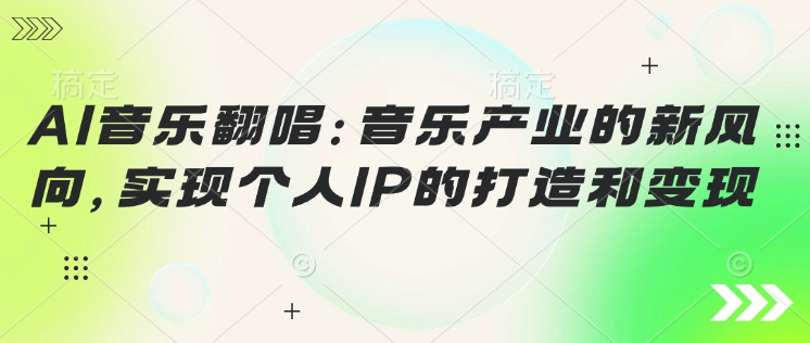 AI音乐翻唱：音乐产业的新风向，实现个人IP的打造和变现-得优社
