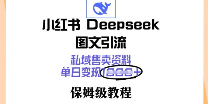 小红书Deepseek图文引流，私域售卖资料，单日变现多张，保姆级教程-得优社