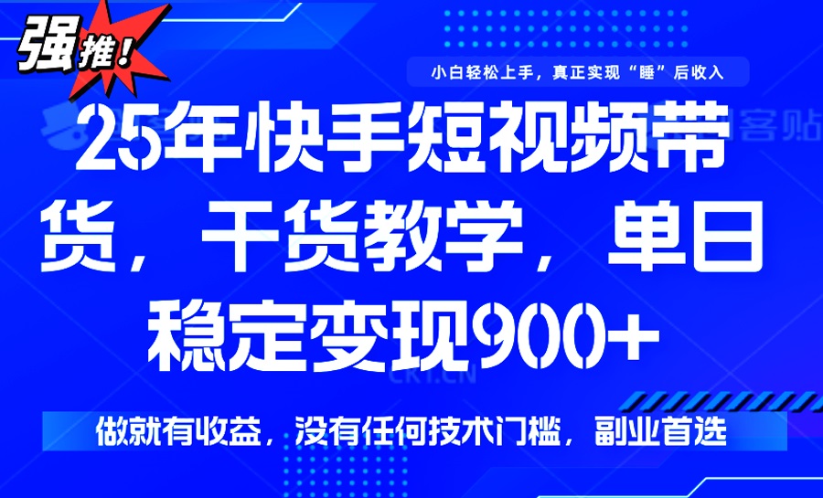 （14373期）25年最新快手短视频带货，单日稳定变现900+，没有技术门槛，做就有收益-得优社