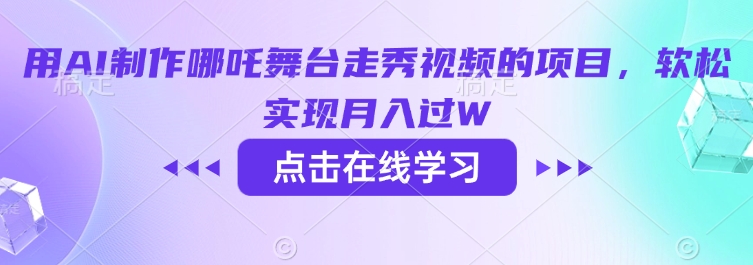 用AI制作哪吒舞台走秀视频的项目，软松实现月入过W-得优社