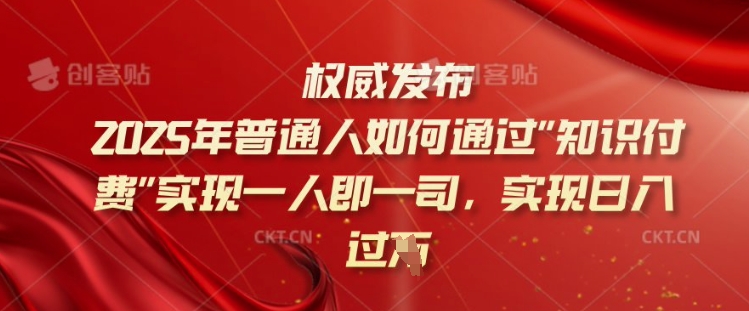2025年普通人如何通过知识付费实现一人即一司，实现日入过千【揭秘】-得优社