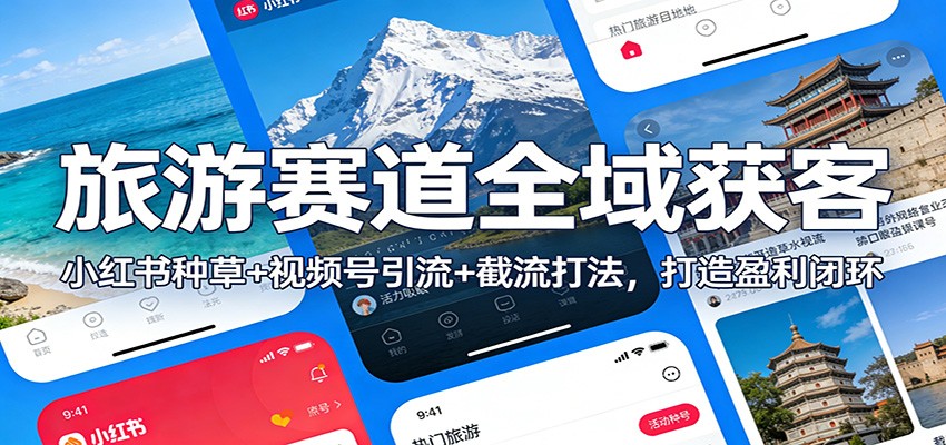 旅游赛道全域获客：小红书种草+视频号引流+截流打法，打造盈利闭环-得优社