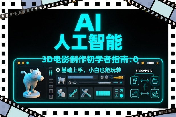 AI人工智能3D电影制作初学者指南：0基础上手，小白也能玩转-得优社