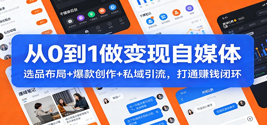 从0到1做变现自媒体：选品布局+ 爆款创作+私域引流，打通赚钱闭环-得优社