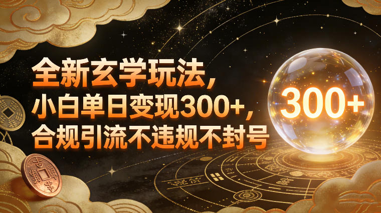 全新玄学玩法，小白单日变现3张+，合规引流不违规不封号-得优社
