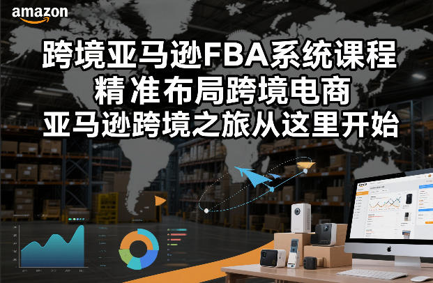 跨境亚马逊FBA系统课程，精准布局跨境电商，亚马逊跨境之旅从这里开始-得优社