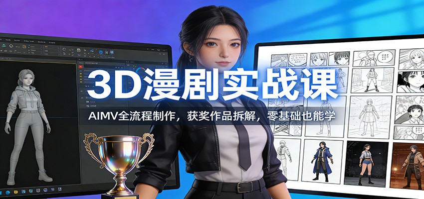 3D漫剧实战课：AIMV全流程制作，获奖作品拆解，零基础也能学-得优社