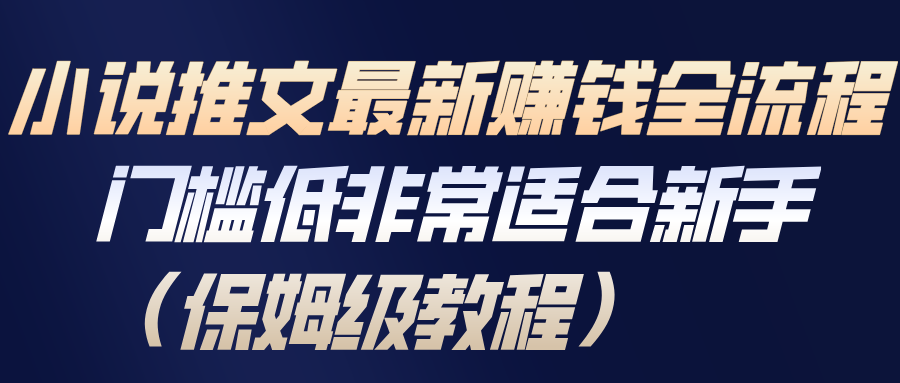小说推文最新赚钱全流程，门槛低非常适合新手(保姆级教程)-得优社