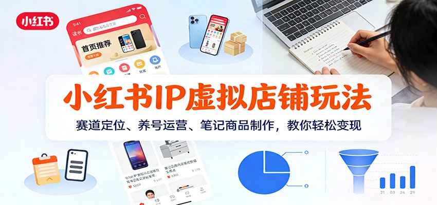 小红书IP虚拟店铺玩法，赛道定位、养号运营、笔记商品制作，教你轻松变现-得优社