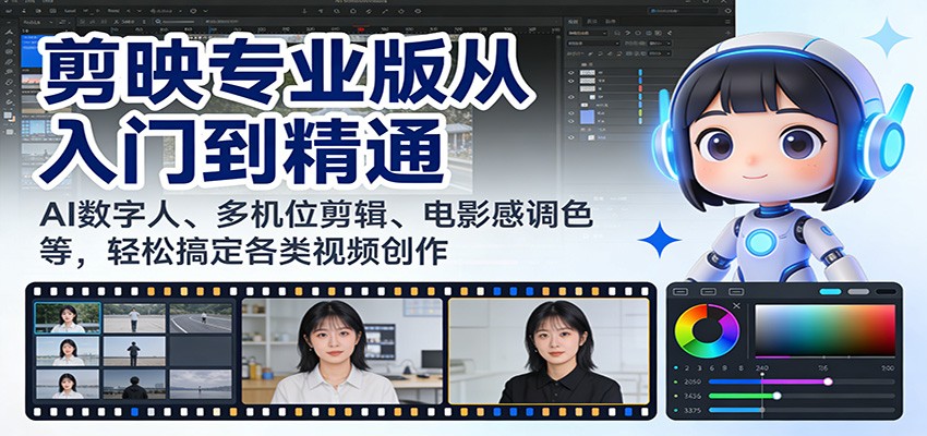 剪映专业版从入门到精通：AI数字人、多机位剪辑、电影感调色等，轻松搞定各类视频创作-得优社