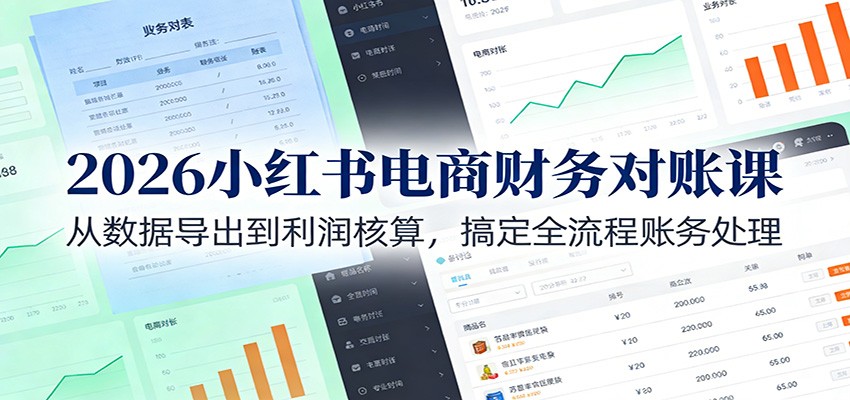 2026小红书电商财务对账课：从数据导出到利润核算，搞定全流程账务处理-得优社