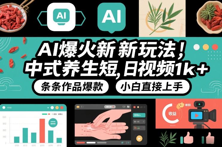 AI爆火新玩法，中式养生短视频，日收益1k+条条作品爆款，小白直接上手，附详细教程-得优社