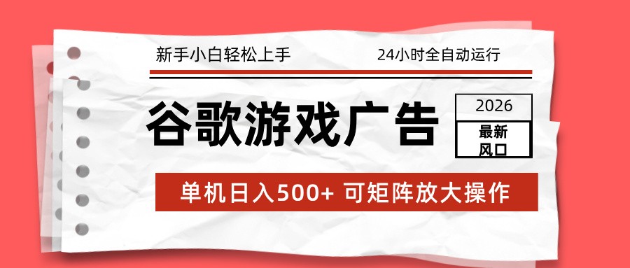 2026最新谷歌游戏广告 单机日入500+ 24小时全自动运行,新手小白轻松玩转-得优社