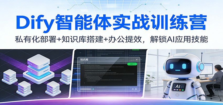 Dify智能体实战训练营：私有化部署+知识库搭建+办公提效，解锁AI应用技能-得优社