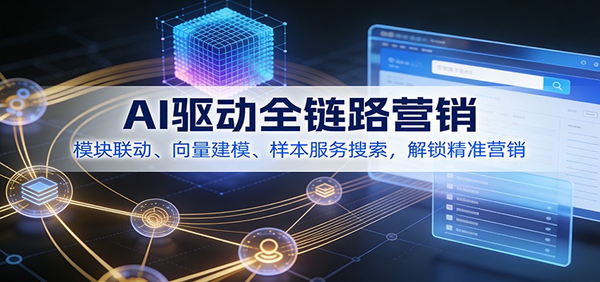 AI驱动全链路营销，模块联动、向量建模、样本服务搜索，解锁精准营销-得优社