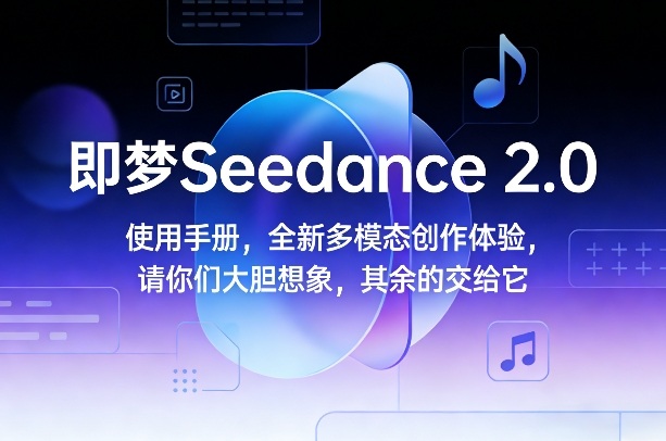 即梦Seedance 2.0使用手册，全新多模态创作体验，请你们大胆想象，其余的交给它-得优社