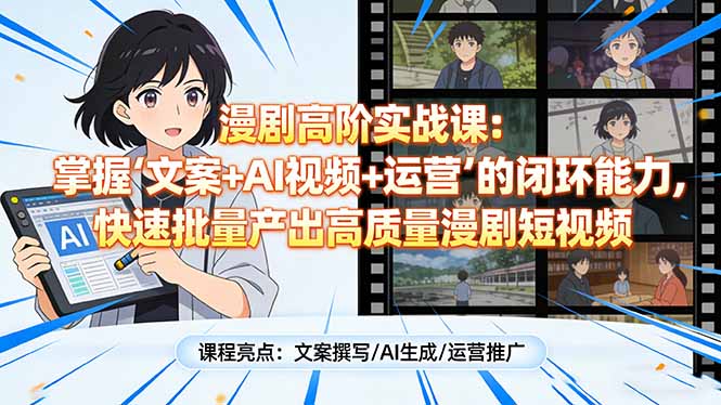 漫剧高阶实战课：掌握“文案+AI视频+运营”的闭环能力，快速批量产出高质量漫剧短视频-得优社