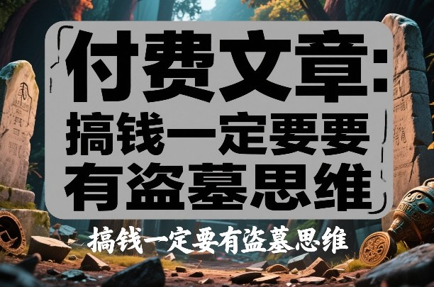 付费文章：搞钱一定要有盗墓思维-得优社
