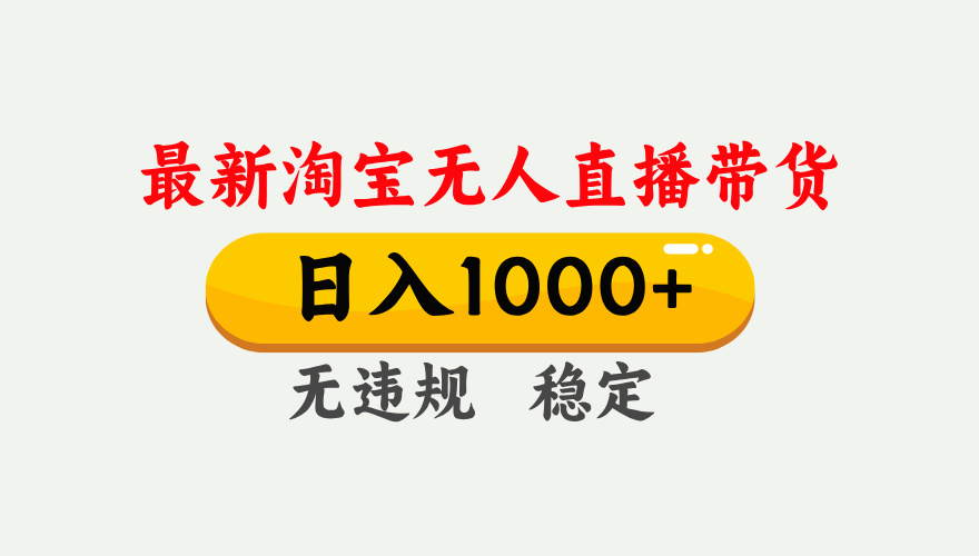 淘宝无人直播【最新】，独家技术，日入1000+，无违规无封号，可矩阵，长期稳定-得优社