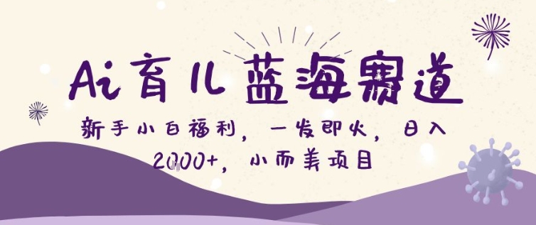 AI育儿蓝海赛道，新手小白福利一发即火，日入200+，小而美项目【揭秘】-得优社