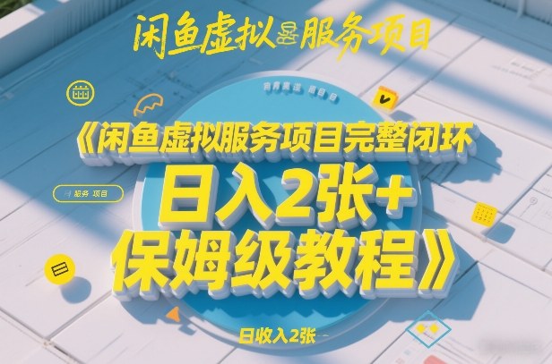 闲鱼虚拟服务项目完整闭环，日入2张+保姆级教程-得优社