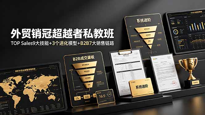 外贸销冠超越者私教班：TOP Sales9大技能+3个进化模型+B2B7大销售链路，系统进阶-得优社