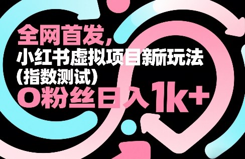全网首发，小红书虚拟项目新玩法(指数测试)，0粉丝日入1k+，整个玩法完整拆解！-得优社
