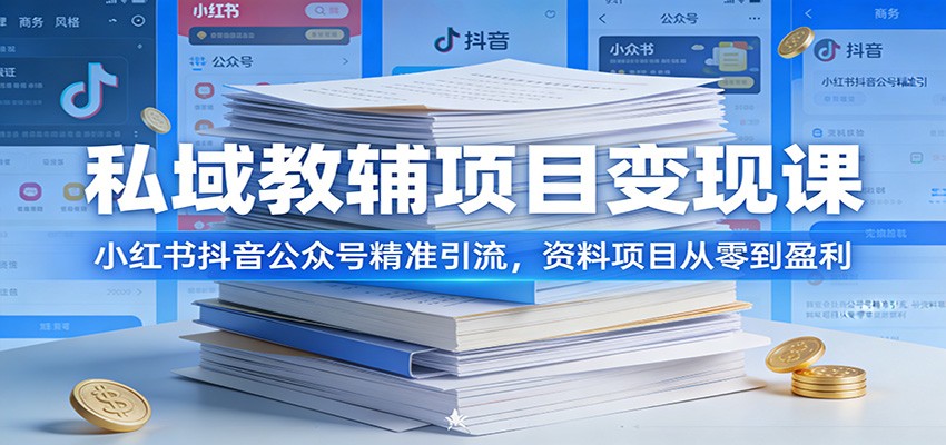 私域教辅项目变现课：小红书抖音公众号精准引流，资料项目从零到盈利-得优社