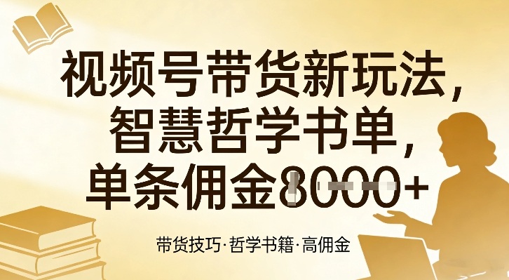 视频号带货新玩法，智慧哲学书单，单条佣金1k+-得优社