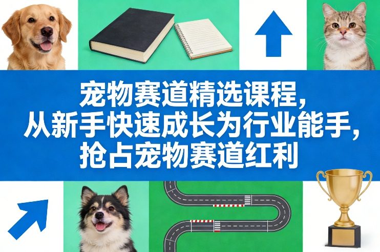 宠物赛道精选课程，从新手快速成长为行业能手，抢占宠物赛道红利-得优社