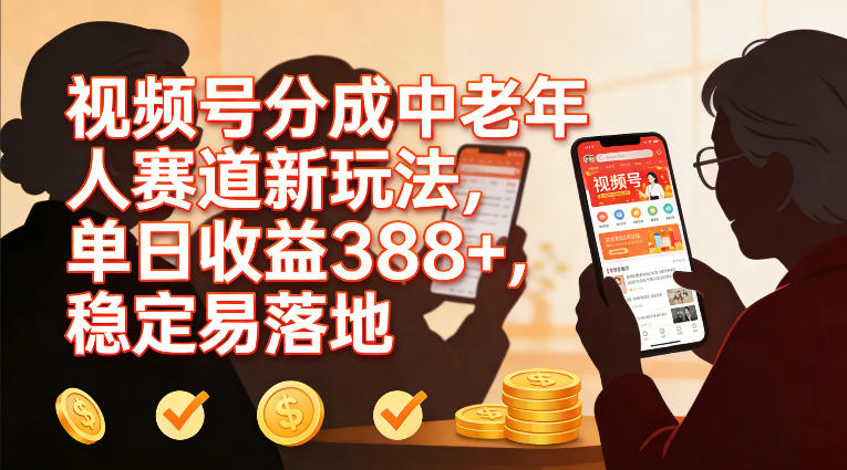 视频号分成中老年人赛道新玩法，单日收益388，稳定易落地-得优社