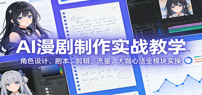 AI 漫剧制作实战教学：角色设计、剧本、剪辑、流量，大咖心法全模块实操-得优社