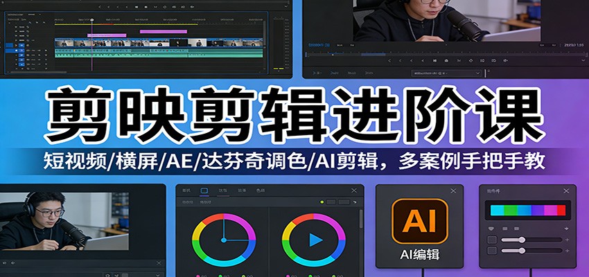 剪映剪辑进阶课：短视频/横屏/AE/达芬奇调色/AI剪辑，多案例手把手教-得优社