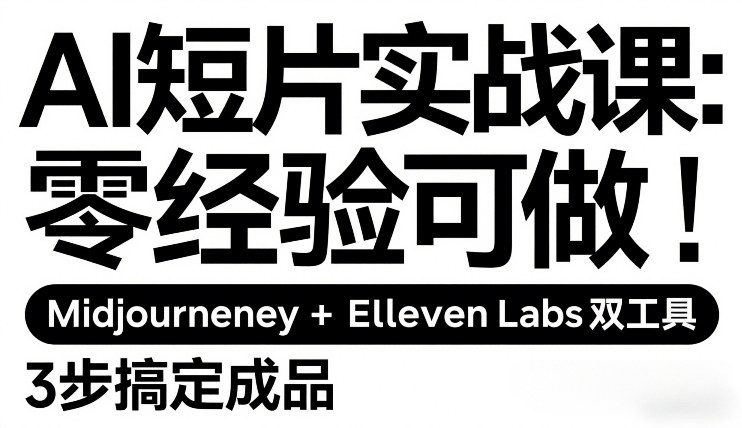 AI短片实战课：零经验可做，Midjourney+ElevenLabs双工具，3步搞定成品-得优社