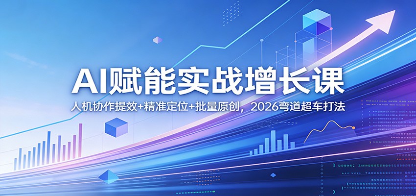AI赋能实战增长课：人机协作提效+精准定位+批量原创，2026弯道超车打法-得优社