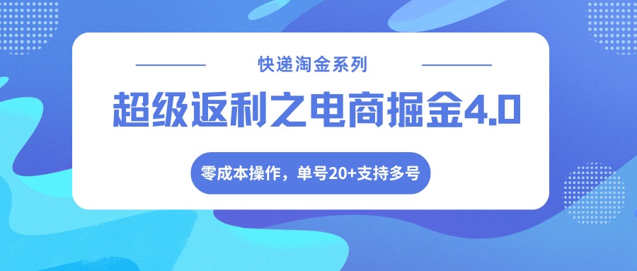 快递淘金系列；超级返利之电商掘金4.0，零成本操作，单号20+支持多号-得优社