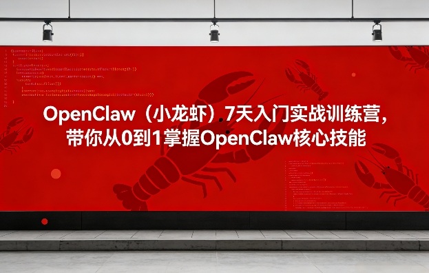 OpenClaw(小龙虾)7天入门实战训练营，带你从0到1掌握OpenClaw核心技能-得优社