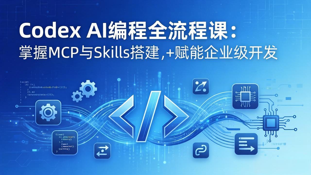 Codex AI编程全流程课：模块化教学+双项目实战，掌握MCP与Skills搭建，赋能企业级开发-得优社