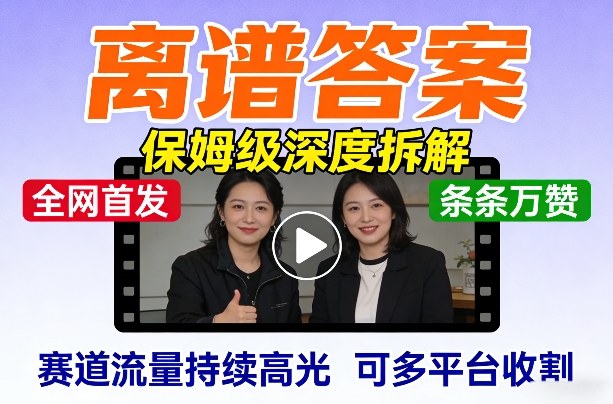 全网首发短视频【离谱答案】保姆级深度拆解，制作简单条条万赞，赛道流量持续高光，可多平台收割-得优社