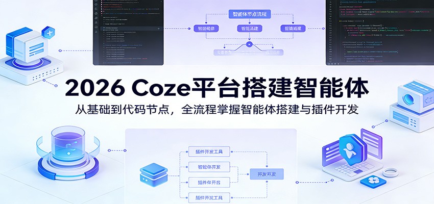 2026 Coze平台搭建智能体：从基础到代码节点，全流程掌握智能体搭建与插件开发-得优社