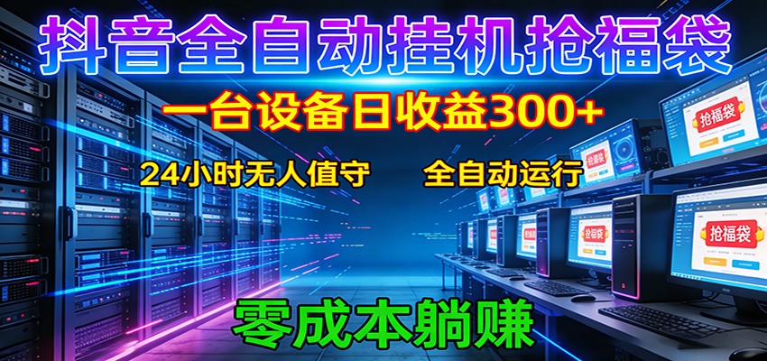 抖音全自动福袋挂机：单设备日入300+，零门槛、易操作、可批量放大-得优社