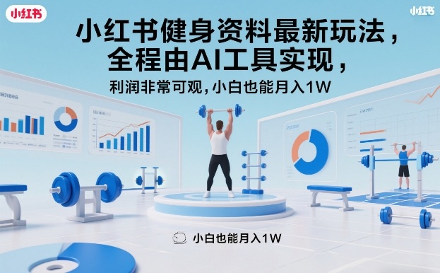 小红书健身资料最新玩法,全程由AI工具实现,利润非常可观,小白也能月入1W+【揭秘】