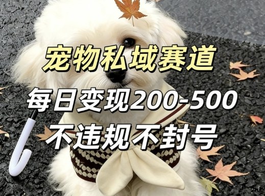 私域宠物项目赛道，单日变现2-5张，每天都可操作不违规不封号-得优社