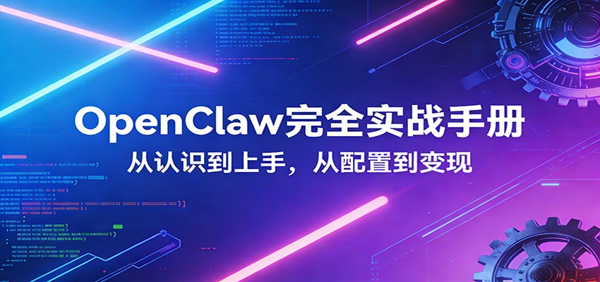 OpenClaw完全实战宝典：零基础上手，深度配置，商业变现-得优社