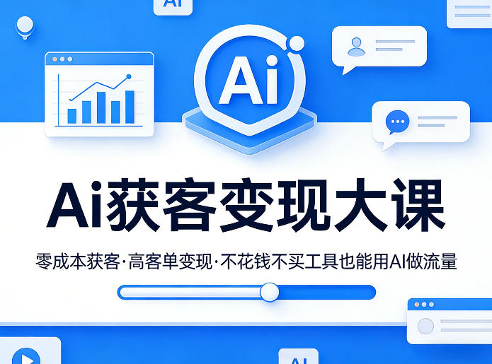 Ai获客变现大课，零成本获客，高客单变现，不花钱不买工具也能用AI做流量-得优社