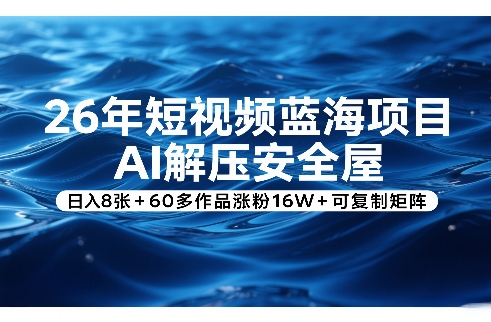 26年短视频蓝海项目，AI解压安全屋，日入8张+60多作品涨粉16W+可复制矩阵-得优社